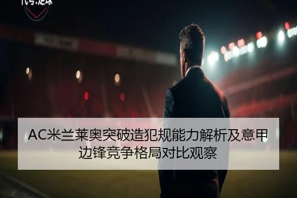 AC米兰莱奥突破造犯规能力解析及意甲边锋竞争格局对比观察