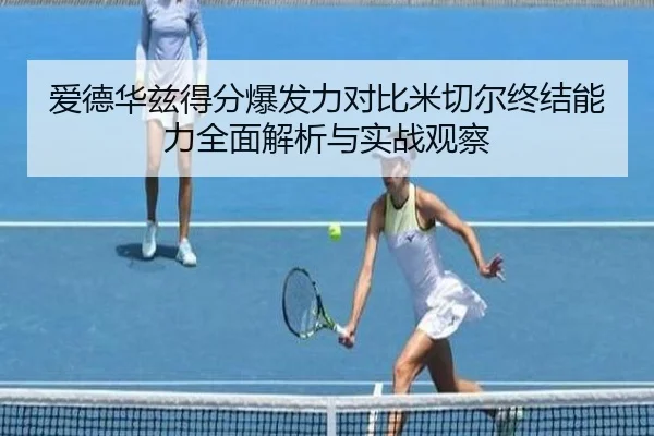 爱德华兹得分爆发力对比米切尔终结能力全面解析与实战观察 - kaiyun